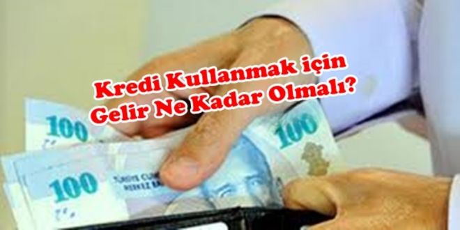 Kredi kullanmak için en az ne kadar gelir olmalı?