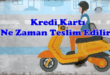 kredi-karti-ne-zaman-teslim-edilir